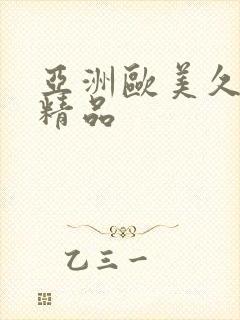 亚洲欧美久久久精品