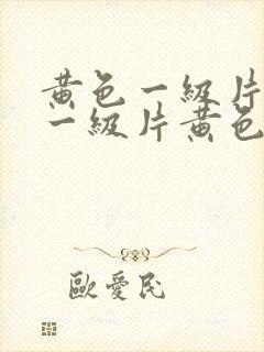 黄色一级片黄色一级片黄色一级片