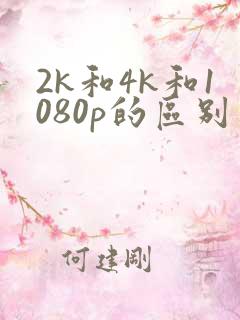 2k和4k和1080p的区别