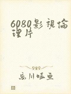 6080影视伦理片
