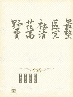 野花社区最新免费高清完整在线观看
