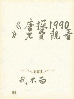 《唐探1990》免费观看完整版