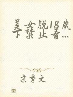 美女脱18岁以下禁止看...