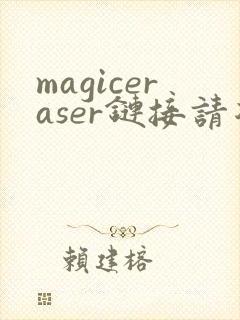 magiceraser链接请复制链接至浏览器打开