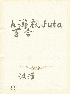 h游戏futa百合