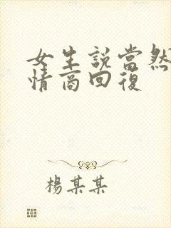 女生说当然啦高情商回复