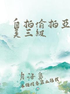 自拍偷拍亚洲欧美三级