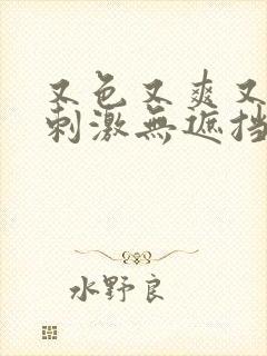 又色又爽又黄又刺激无遮挡