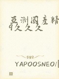 亚洲国产精品99久久久