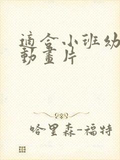 适合小班幼儿的动画片