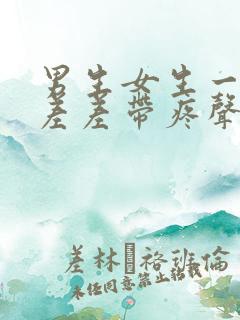 男生女生一起差差差带疼声