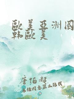 欧美亚洲国产日韩欧美