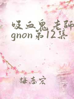 吸血鬼老师mignon第12集