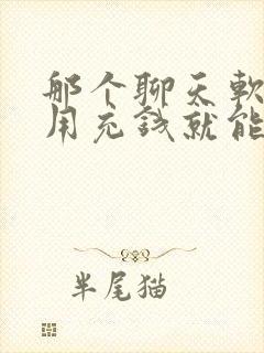 那个聊天软件不用充钱就能聊天