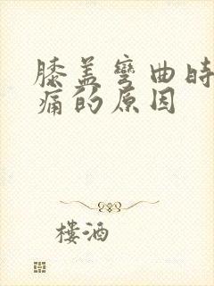 膝盖弯曲时筋疼痛的原因