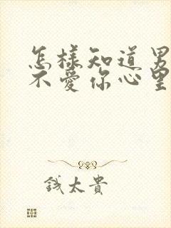 怎样知道男人爱不爱你心里有没有你