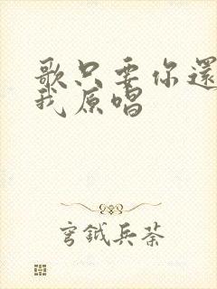 歌只要你还需要我原唱