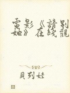 电影《请别相信她》在线观看