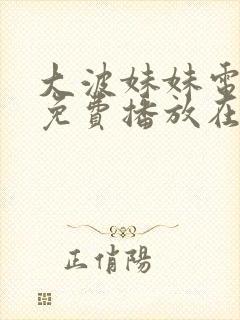 大波妹妹电视剧免费播放在线观看全