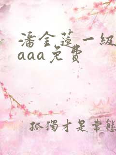 潘金莲一级淫片aaa免费