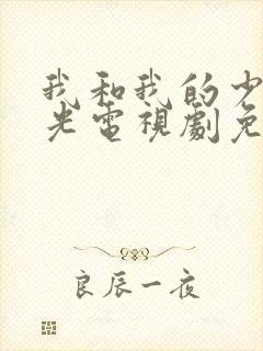 我和我的少年时光电视剧免费观看西瓜