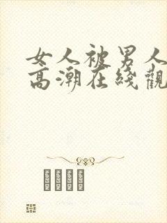 女人被男人舔到高潮在线观看视频