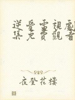 逆爱电视剧第六集免费观看