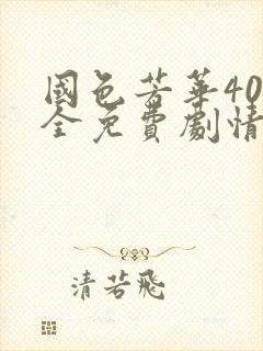 国色芳华40集全免费剧情第二部