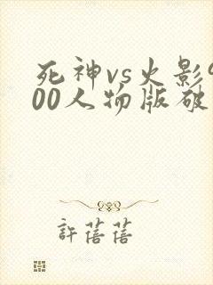 死神vs火影900人物版破解版下载