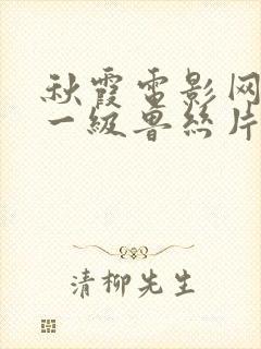 秋霞电影网午夜一级鲁丝片