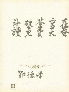 斗破苍穹在线阅读免费天蚕土豆