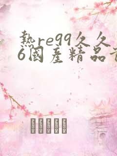 热re99久久6国产精品首页