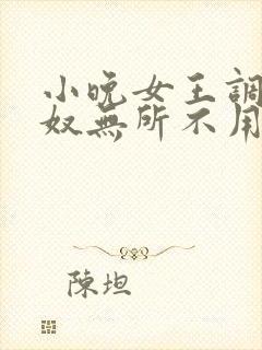 小晚女王调教男奴无所不用