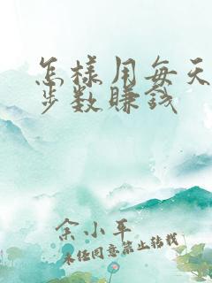 怎样用每天走路步数赚钱