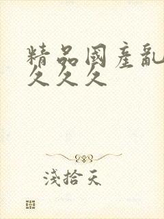 精品国产乱码久久久久