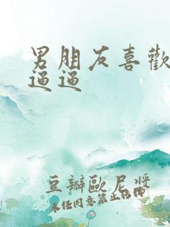 男朋友喜欢舔我逼逼