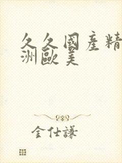 久久国产精品亚洲欧美