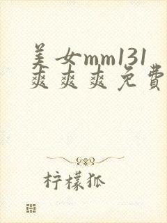 美女mm131爽爽爽免费观看