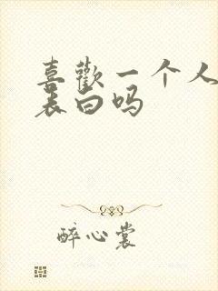 喜欢一个人应该表白吗