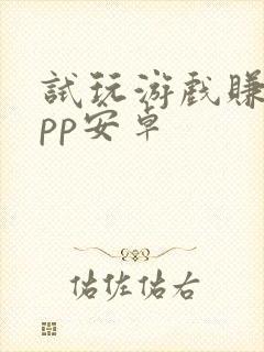 试玩游戏赚钱app安卓