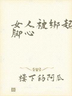 女人被绑起来挠脚心