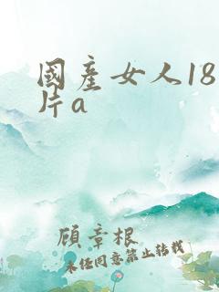 国产女人18毛片a