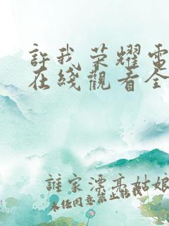 许我荣耀电视剧在线观看全集免费播