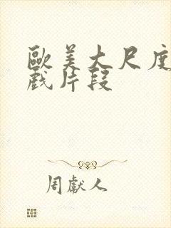 欧美大尺度激情戏片段