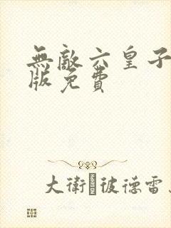无敌六皇子完整版免费