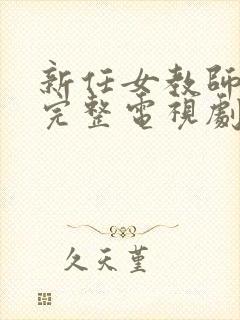 新任女教师免费完整电视剧在线观看