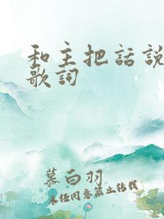 和主把话说原唱歌词
