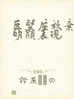 巨蟹座放弃你最明显表现