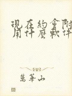 现在约会附近人用什么软件