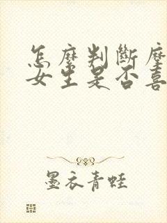 怎么判断摩羯座女生是否喜欢你